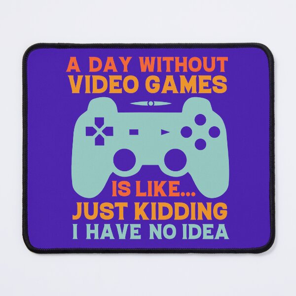 Item preview, a day without video games is like just kidding i have no idea, gaming, video games, gamer, funny, a day without video games, funny gamer, a day without designed and sold by happinesproject.