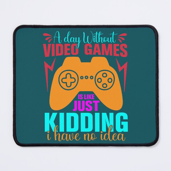 Item preview, a day without video games is like just kidding i have no idea, gaming, video games, gamer, funny, a day without video games, funny gamer, a day without designed and sold by happinesproject.