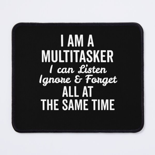 Item preview, I Am a Multitasker I Can Listen Ignore and Forget All at the Same Time designed and sold by Frank Ring.