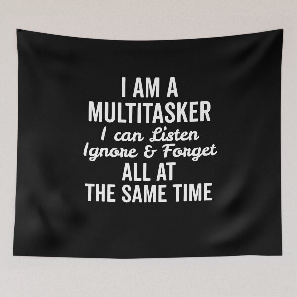 Item preview, I Am a Multitasker I Can Listen Ignore and Forget All at the Same Time designed and sold by Frank Ring.