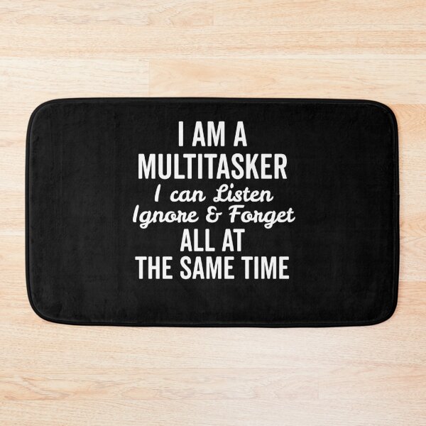 Item preview, I Am a Multitasker I Can Listen Ignore and Forget All at the Same Time designed and sold by Frank Ring.