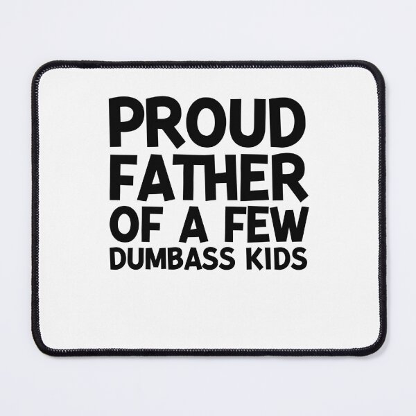 Item preview, Proud Father of a Few Dumbass Kids designed and sold by Frank Ring.