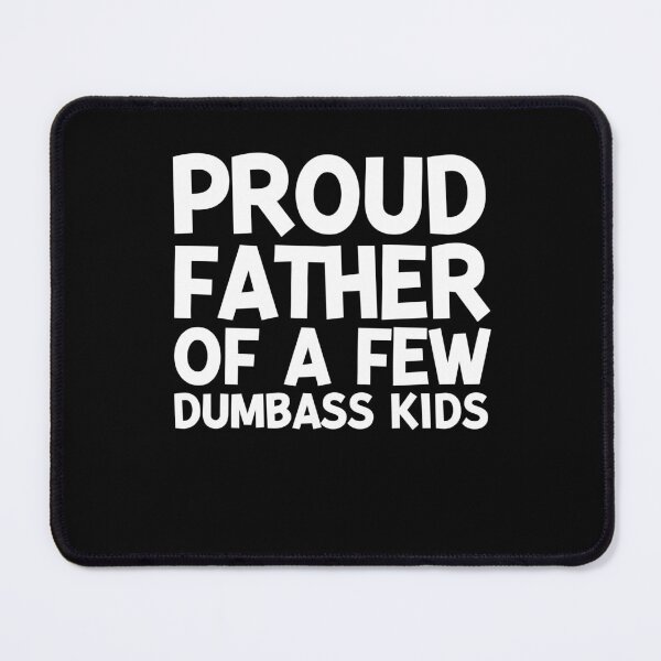 Item preview, Proud Father of a Few Dumbass Kids designed and sold by Frank Ring.
