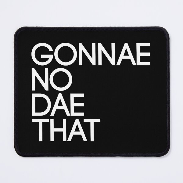 Item preview, GONNAE NO DAE THAT, Scots Language Phrase designed and sold by MacPean.