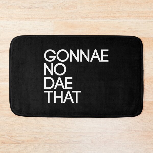 Item preview, GONNAE NO DAE THAT, Scots Language Phrase designed and sold by MacPean.