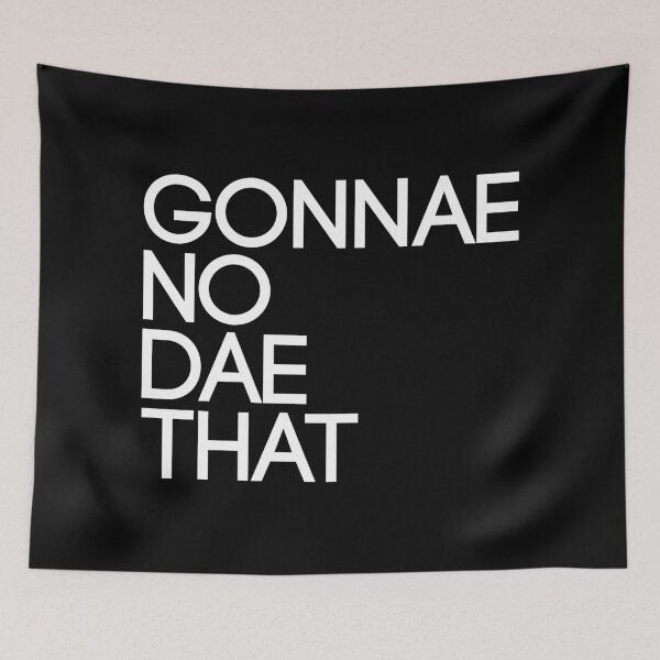Item preview, GONNAE NO DAE THAT, Scots Language Phrase designed and sold by MacPean.