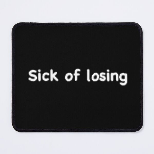 Item preview, Sick of losing  designed and sold by Mysterious Goose .