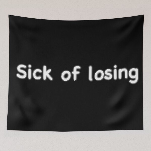 Item preview, Sick of losing  designed and sold by Mysterious Goose .