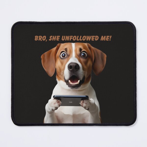 Item preview, FUNNY SOCIAL MEDIA DOG, "BRO, SHE UNFOLLOWED ME!" designed and sold by Pawblematic .