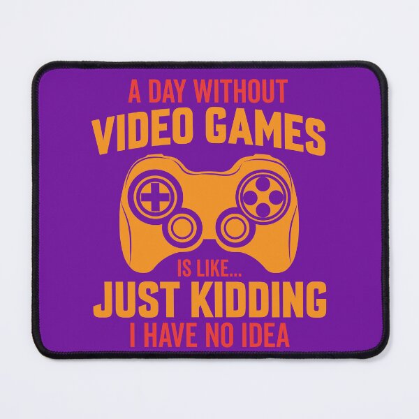 Item preview, a day without video games is like just kidding i have no idea, gaming, video games, gamer, funny, a day without video games, funny gamer, a day without designed and sold by happinesproject.
