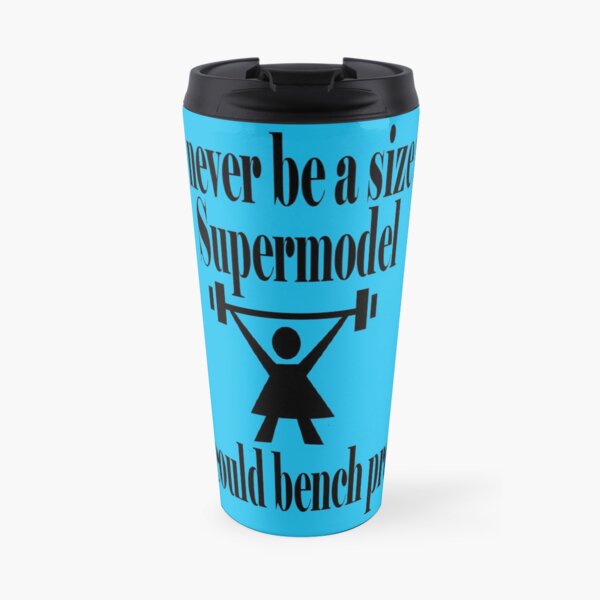 Bench Press a supermodel Travel Mug