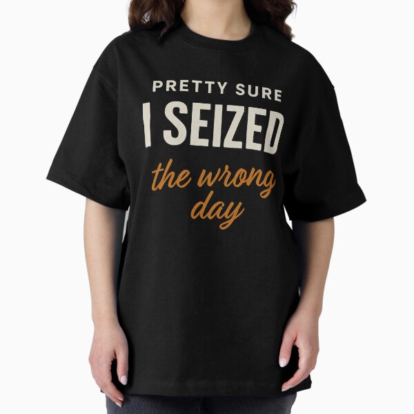 Item preview, Pretty Sure I Seized The Wrong Day Funny Quote designed and sold by Kybruno's Creations.