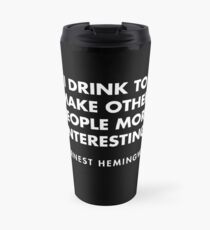 Ernest Hemingway - I drink to make other people more interesting Travel Mug