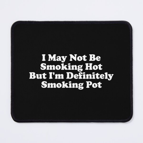 Item preview, I May Not Be Smoking Hot But I'm Definitely Smoking Pot designed and sold by xhearalisa.