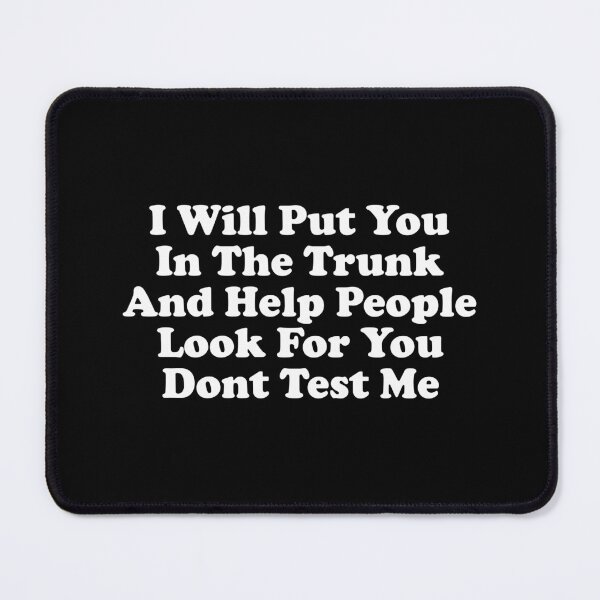 Item preview, I Will Put You In the Trunk and help people look for you dont test me designed and sold by xhearalisa.