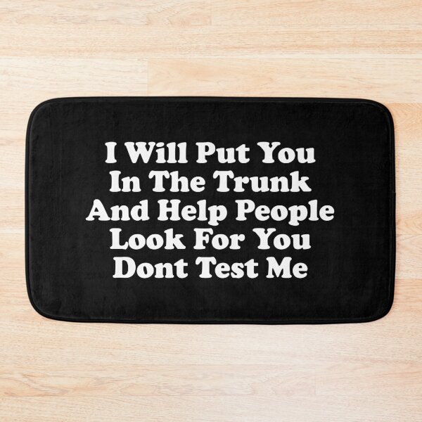 Item preview, I Will Put You In the Trunk and help people look for you dont test me designed and sold by xhearalisa.