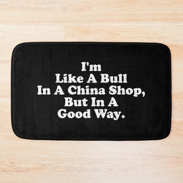 Item preview, I'm Like A Bull In A China Shop designed and sold by xhearalisa.