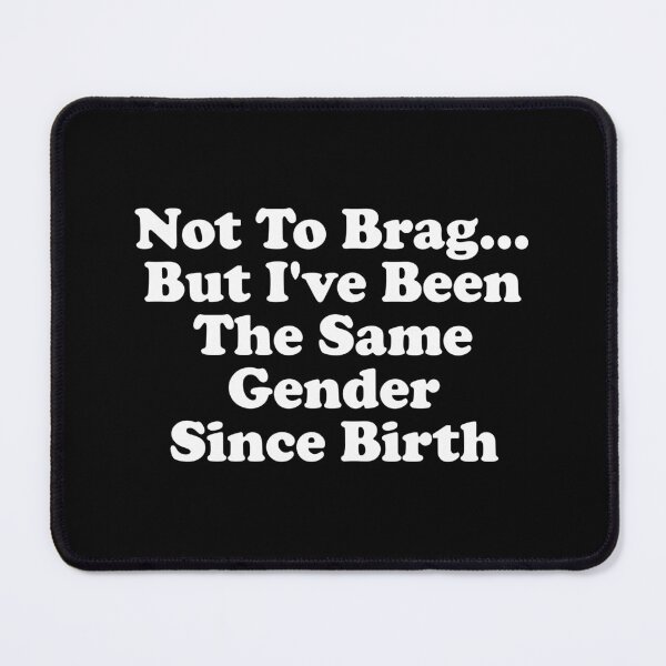 Item preview, Not To Brag But I've Been The Same Gender Since Birth designed and sold by xhearalisa.