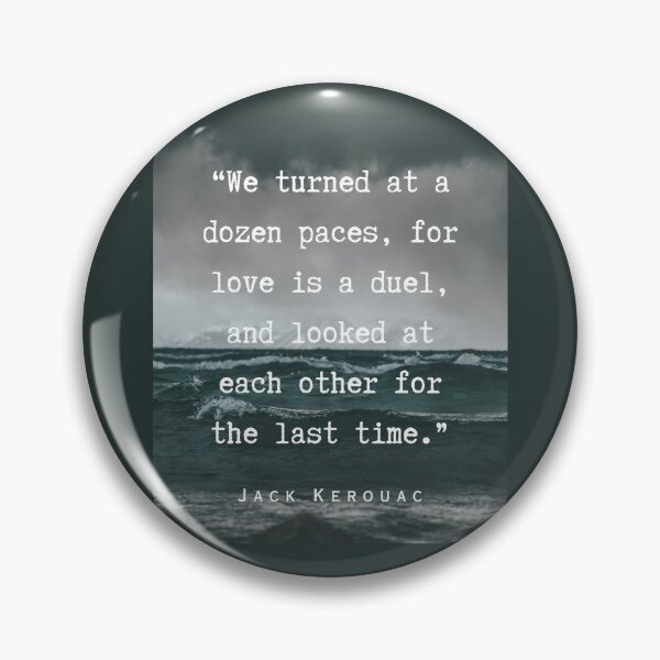 Item preview, Jack Kerouac quote: We turned at a dozen paces, for love is a duel, and looked at each other for the last time. designed and sold by artbleed.