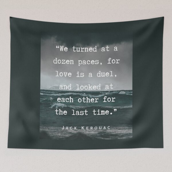 Item preview, Jack Kerouac quote: We turned at a dozen paces, for love is a duel, and looked at each other for the last time. designed and sold by artbleed.