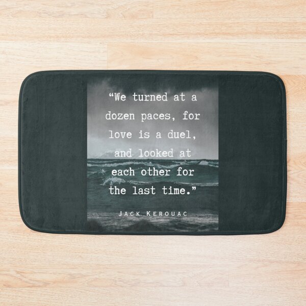 Item preview, Jack Kerouac quote: We turned at a dozen paces, for love is a duel, and looked at each other for the last time. designed and sold by artbleed.