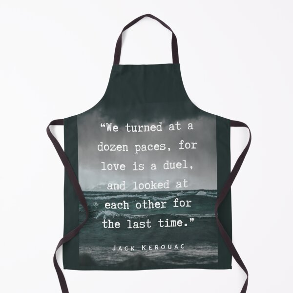 Item preview, Jack Kerouac quote: We turned at a dozen paces, for love is a duel, and looked at each other for the last time. designed and sold by artbleed.