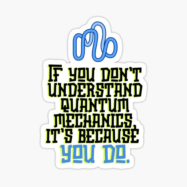 Item preview, If You Don't Understand Quantum Mechanics, It's Because You Do. designed and sold by The Sonic Studio.