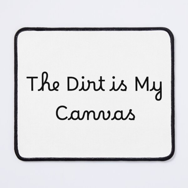 Item preview, The Dirt is My Canvas designed and sold by Ninjacatoff.