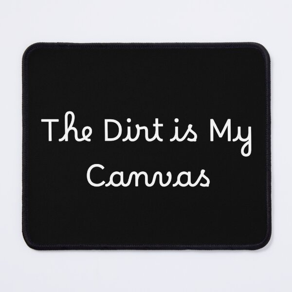 Item preview, The Dirt is My Canvas designed and sold by Ninjacatoff.