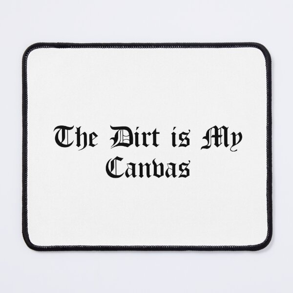 Item preview, The Dirt is My Canvas designed and sold by Ninjacatoff.