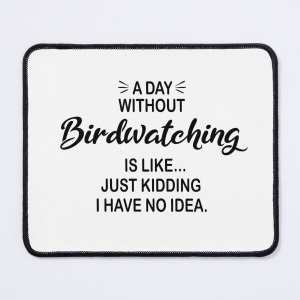 Item preview, A Day Without Birdwatching Is Like Just Kidding - Funny Birdwatching Lover designed and sold by Watsonarts.