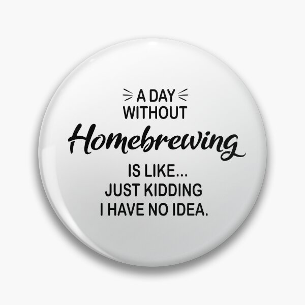 Item preview, A Day Without Homebrewing Is Like Just Kidding - Funny Homebrewing Lover designed and sold by Watsonarts.