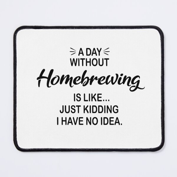 Item preview, A Day Without Homebrewing Is Like Just Kidding - Funny Homebrewing Lover designed and sold by Watsonarts.