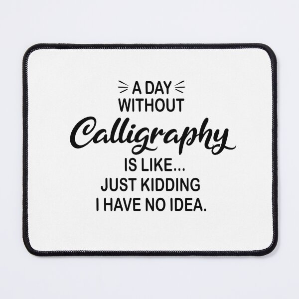 Item preview, A Day Without Calligraphy Is Like Just Kidding - Funny Calligraphy Lover designed and sold by Watsonarts.