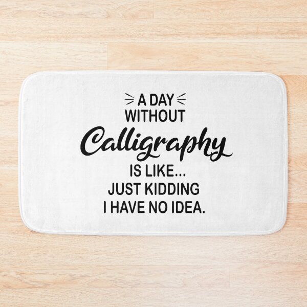 Item preview, A Day Without Calligraphy Is Like Just Kidding - Funny Calligraphy Lover designed and sold by Watsonarts.