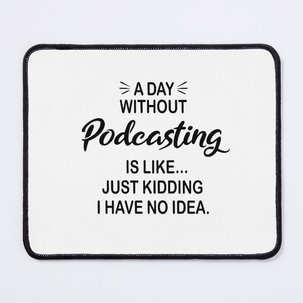 Item preview, A Day Without Podcasting Is Like Just Kidding - Funny Podcasting Lover designed and sold by Watsonarts.