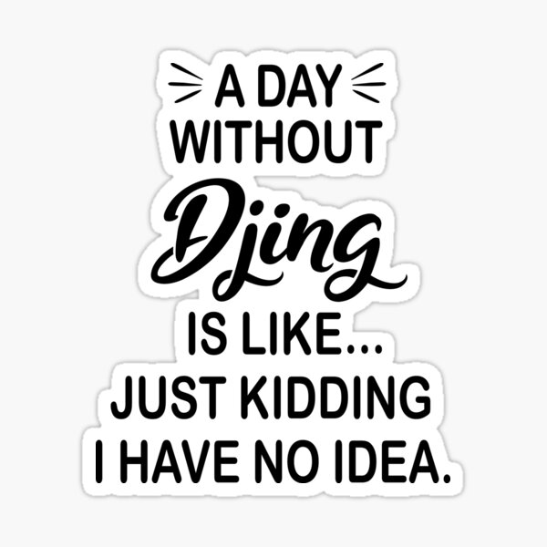 Item preview, A Day Without Djing Is Like Just Kidding - Funny Djing Lover designed and sold by Watsonarts.