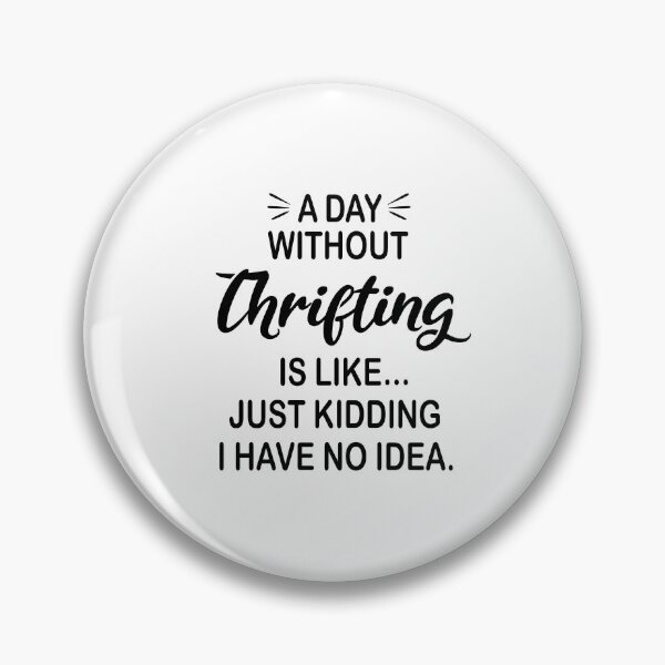 Item preview, A Day Without Thrifting Is Like Just Kidding - Funny Thrifting Lover designed and sold by Watsonarts.