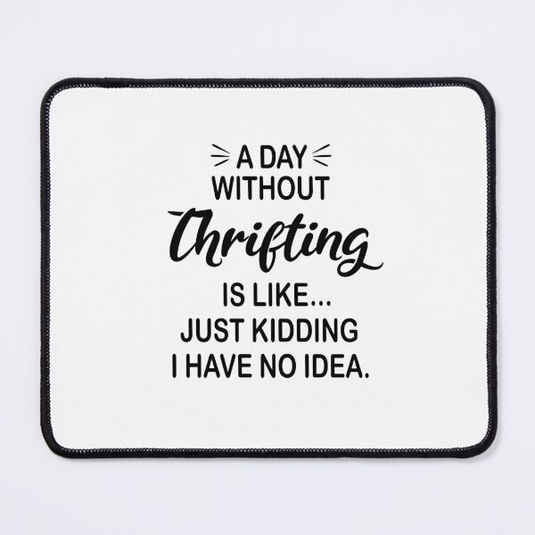Item preview, A Day Without Thrifting Is Like Just Kidding - Funny Thrifting Lover designed and sold by Watsonarts.