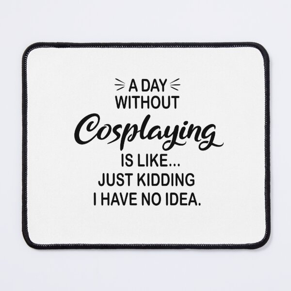 Item preview, A Day Without Cosplaying Is Like Just Kidding - Funny Cosplaying Lover designed and sold by Watsonarts.
