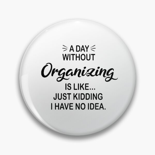 Item preview, A Day Without Organizing Is Like Just Kidding - Funny Organizing Lover designed and sold by Watsonarts.