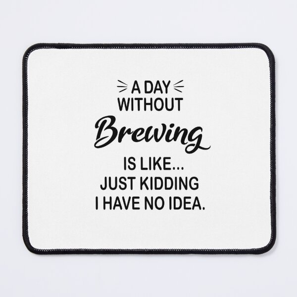 Item preview, A Day Without Brewing Is Like Just Kidding - Funny Brewing Lover designed and sold by Watsonarts.