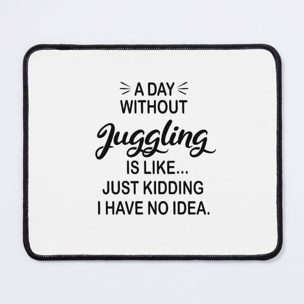 Item preview, A Day Without Juggling Is Like Just Kidding - Funny Juggling Lover designed and sold by Watsonarts.