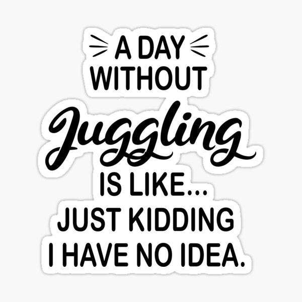 Item preview, A Day Without Juggling Is Like Just Kidding - Funny Juggling Lover designed and sold by Watsonarts.