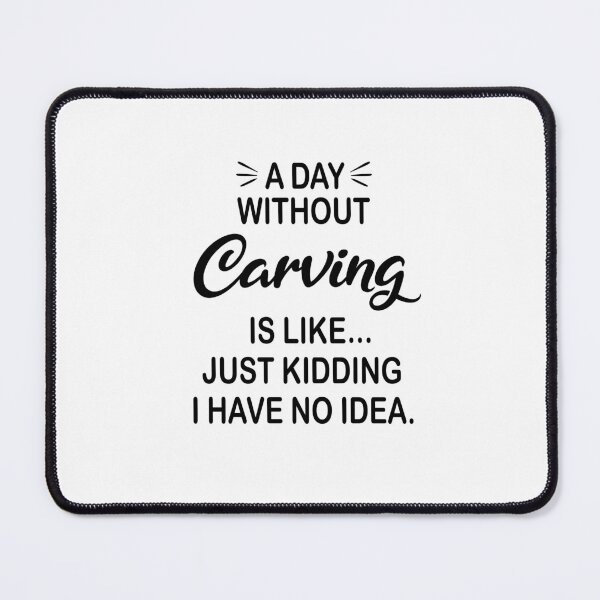 Item preview, A Day Without Carving Is Like Just Kidding - Funny Carving Lover designed and sold by Watsonarts.