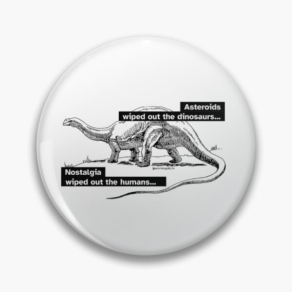 Item preview, Asteroids wiped out the dinosaurs... Nostalgia wiped out the humans #2 designed and sold by paintergoblin.