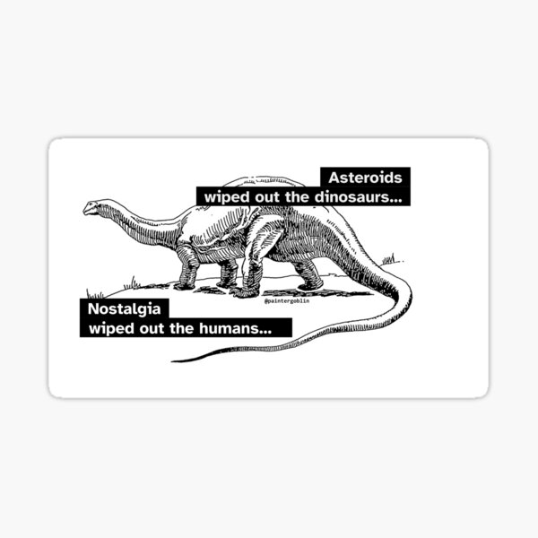 Item preview, Asteroids wiped out the dinosaurs... Nostalgia wiped out the humans #2 designed and sold by paintergoblin.