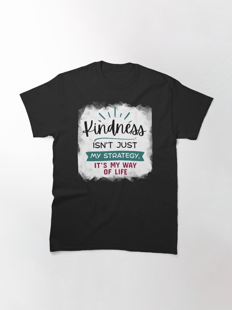 Thumbnail 3 of 7, Classic T-Shirt, Kindness Isn't Just My Strategy, It's My Way of Life designed and sold by kindnesshero.