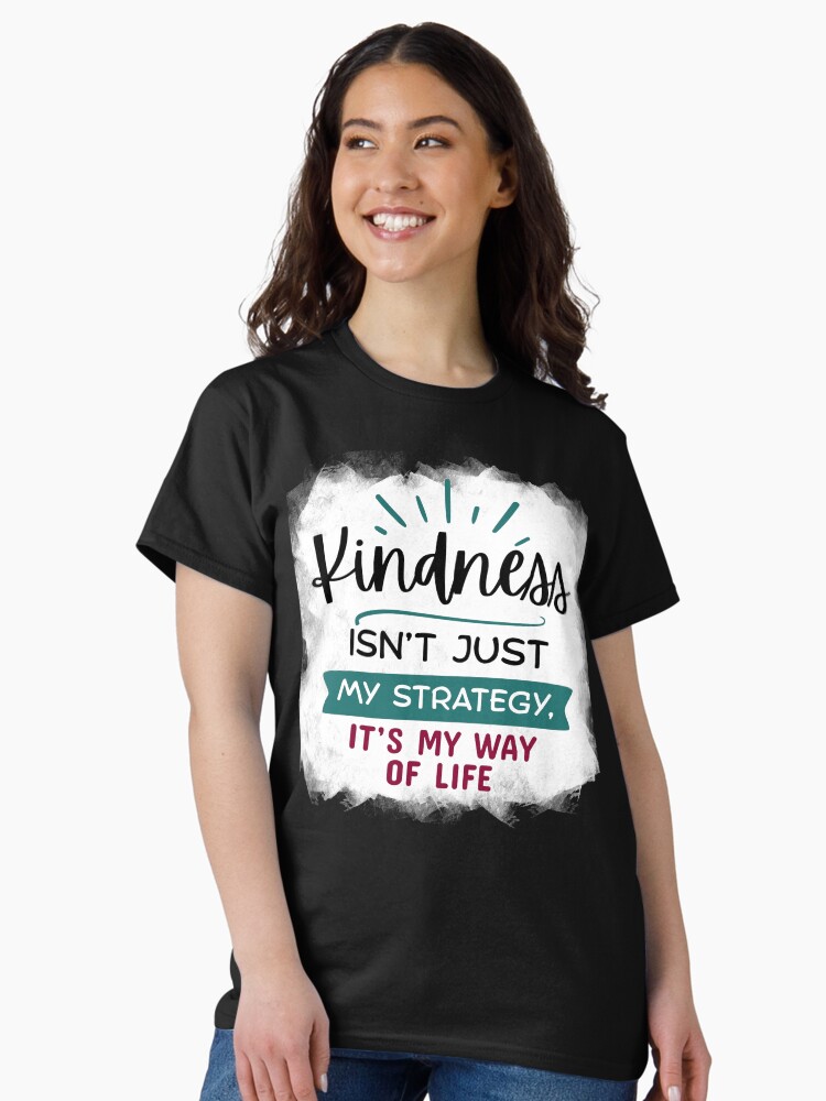 Thumbnail 2 of 7, Classic T-Shirt, Kindness Isn't Just My Strategy, It's My Way of Life designed and sold by kindnesshero.