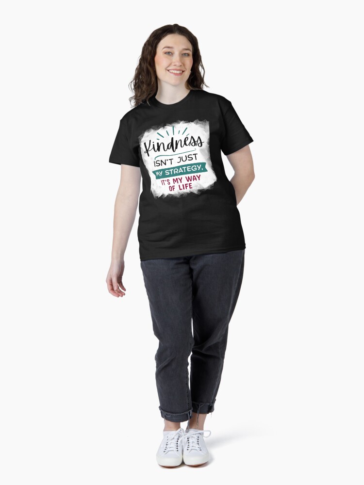 Thumbnail 4 of 7, Classic T-Shirt, Kindness Isn't Just My Strategy, It's My Way of Life designed and sold by kindnesshero.